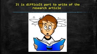 It is difficult part to write of the
research article
 