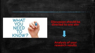 Discussion should be
directed to one aim
Analysis of your
research results
 