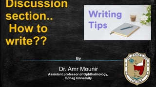 Discussion
section..
How to
write??
By
Dr. Amr Mounir
Assistant professor of Ophthalmology,
Sohag University
 