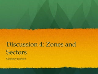 Discussion 4: Zones and
Sectors
Courtney Johnson
 