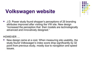 Volkswagen website <ul><li>J.D. Power study found shopper’s perceptions of 25 branding attributes improved after visiting ...
