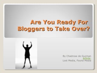 Are You Ready For  Bloggers to Take Over? By Chadrose de Guzman Article : Lost Media, Found Media 
