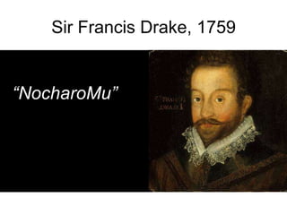 Sir Francis Drake, 1759<br />“NocharoMu”<br />