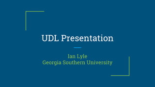 UDL Presentation
Ian Lyle
Georgia Southern University
 
