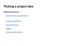 Picking a project idea
Additional resources:
- Stanford Vision Lab Publications
- Awesome Deep Vision
- Papers With Code
- Kaggle
- Previous CS229 Projects
 