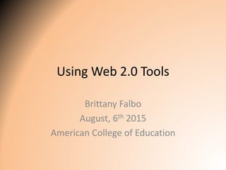 Using Web 2.0 Tools
Brittany Falbo
August, 6th 2015
American College of Education
 