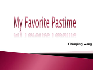 My Favorite Pastime -- Chunping Wang 