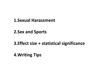 1.Sexual Harassment

2.Sex and Sports

3.Effect size + statistical significance

4.Writing Tips
 