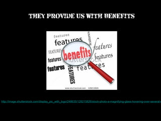 THEY PROVIDE US WITH BENEFITS

http://image.shutterstock.com/display_pic_with_logo/248635/128215826/stock-photo-a-magnifying-glass-hovering-over-several-c

 