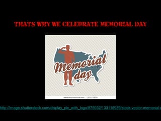 THAT’S WHY WE CELEBRATE MEMORIAL DAY

http://image.shutterstock.com/display_pic_with_logo/875032/133115939/stock-vector-memorial-d

 