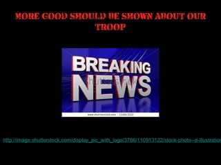 MORE GOOD SHOULD BE SHOWN ABOUT OUR
TROOP

http://image.shutterstock.com/display_pic_with_logo/3786/110913122/stock-photo--d-illustration

 
