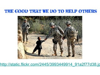 THE GOOD THAT WE DO TO HELP OTHERS

http://static.flickr.com/2445/3993449914_91a2f77d38.jp

 