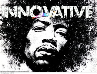 Innovative


http://www.ﬂickr.com/photos/epiclectic/3315725284/sizes/l/in/photostream/
Monday, October 8, 2012
 