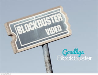 Goodbye
                                                 Blockbuster
http://compﬁght.com/search/blockbuster/1-2-1-1

Sunday, April 21, 13
 