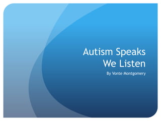 Autism Speaks
We Listen
By Vonte Montgomery
 