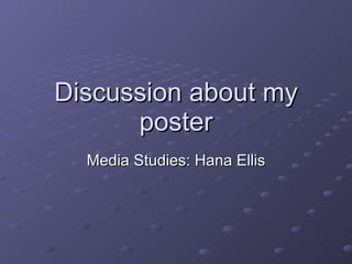 Discussion about my poster Media Studies: Hana Ellis 