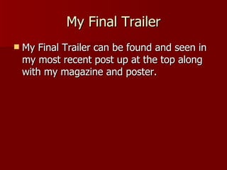 My Final Trailer <ul><li>My Final Trailer can be found and seen in my most recent post up at the top along with my magazin...