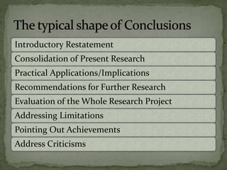 Introductory Restatement
Consolidation of Present Research
Practical Applications/Implications
Recommendations for Further Research
Evaluation of the Whole Research Project
Addressing Limitations
Pointing Out Achievements
Address Criticisms
 