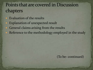  Evaluation of the results
 Explanation of unexpected result
 General claims arising from the results
 Reference to the methodology employed in the study
. (To be- continued)
 