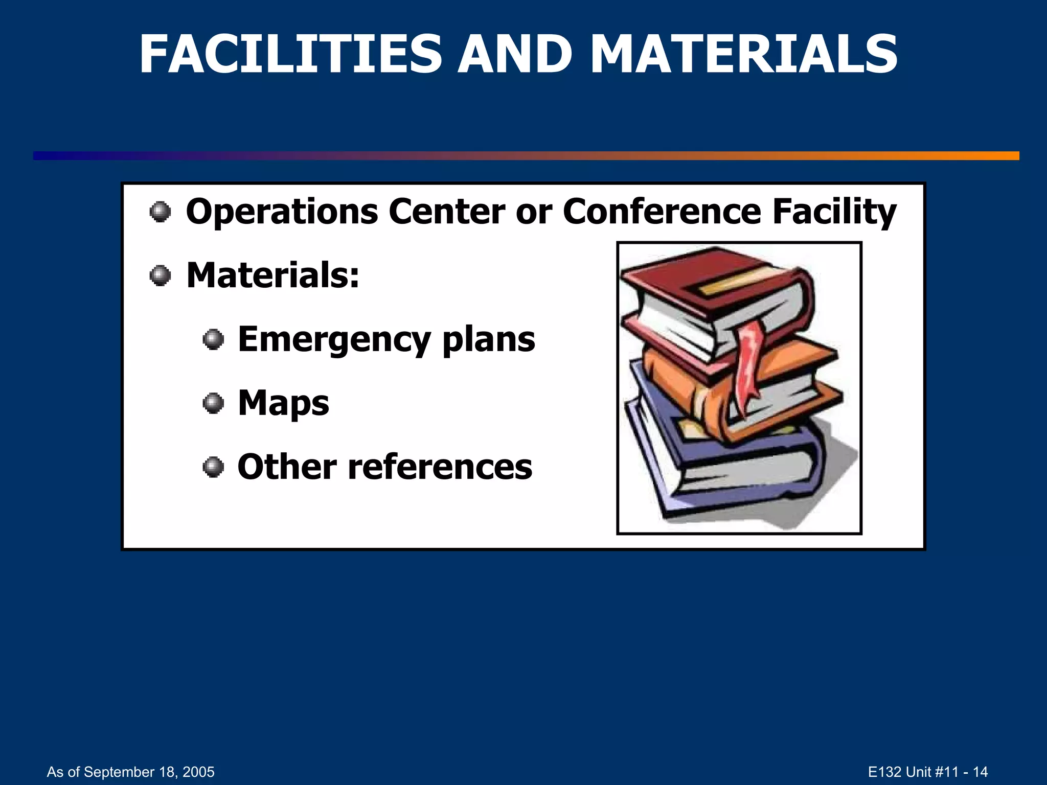 FACILITIES AND MATERIALS Operations Center or Conference Facility Materials: Emergency plans Maps Other references 