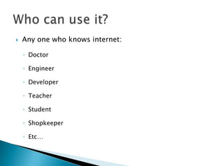  Any one who knows internet:
◦ Doctor
◦ Engineer
◦ Developer
◦ Teacher
◦ Student
◦ Shopkeeper
◦ Etc…