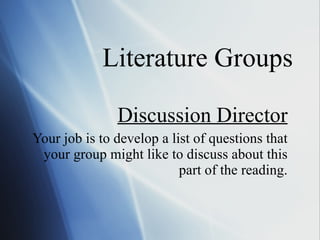 Literature Groups Discussion Director Your job is to develop a list of questions that your group might like to discuss about this part of the reading. 