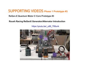 SUPPORTING VIDEOS Phase 1 Prototype #3
ReGen-X Quantum Motor C Core Prototype #3
Roush Racing ReGenX Generator/Alternator ...
