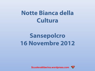 Notte Bianca della
     Cultura

   Sansepolcro
16 Novembre 2012


   Scuolevaltiberina.wordpress.com
 
