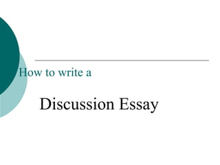 How to write a
Discussion Essay
 