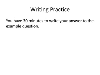 Writing Practice
You have 30 minutes to write your answer to the
example question.
 