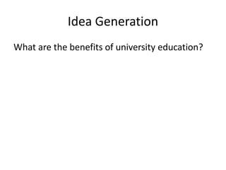 Idea Generation
What are the benefits of university education?
 