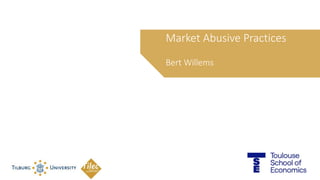 Discussion by Bert Willems
Market Abusive Practices
Bert Willems
 