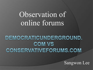 Observation of
online forums
Sangwon Lee
 