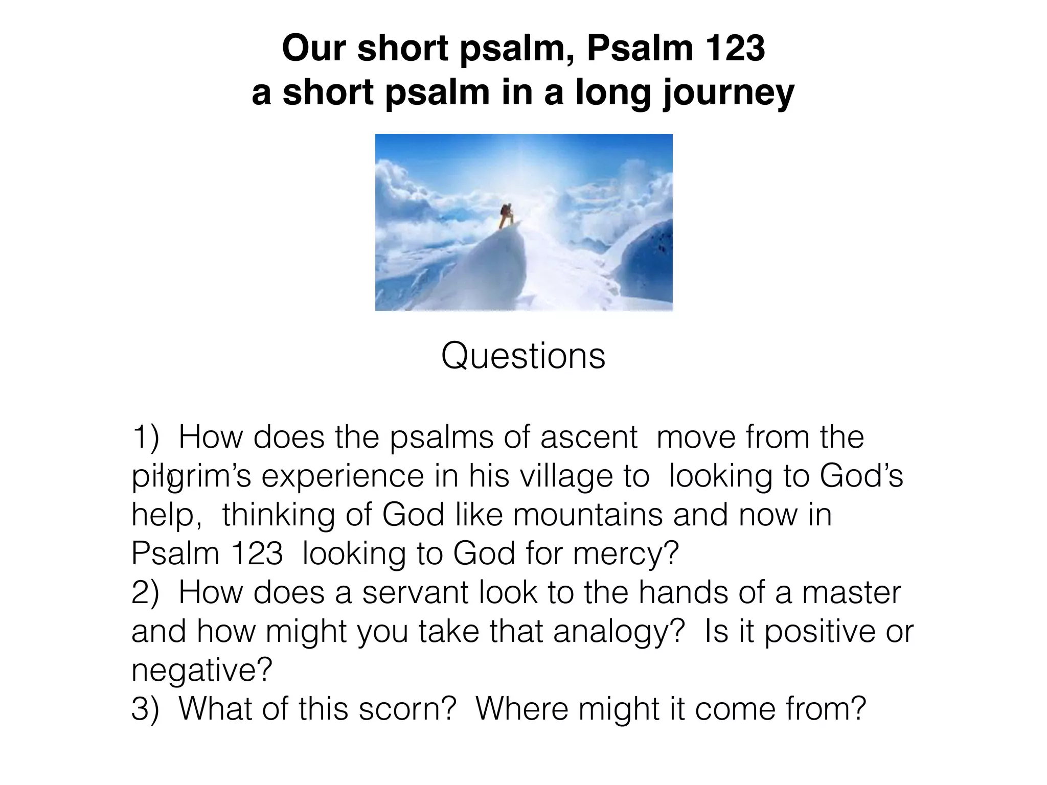 A unusual rhyming Psalm
Hebrew usually plays ideas of each other, but also may play on
meter, vowels or similar other sounds, but here in these 4
verses there are 7 rhyming words which is unusual in the Bible
A short road trip song called ‘the rhyming song’
by some
Maybe the closest the Psalms get to
a jingle?
 