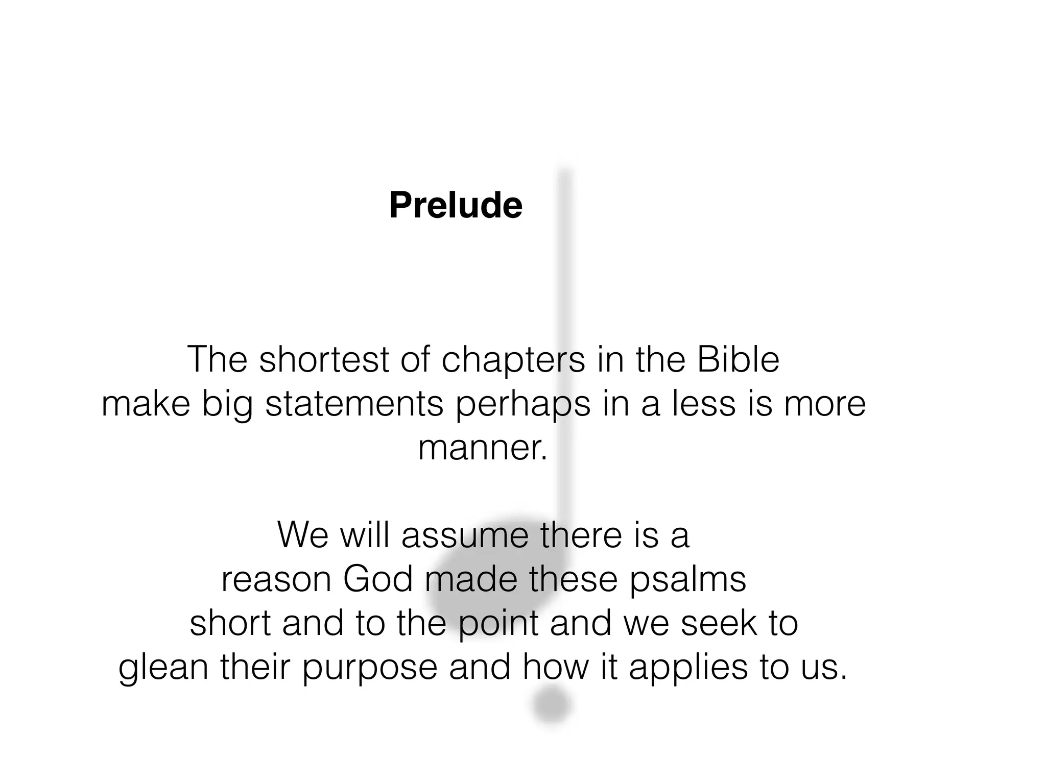 The shortest of chapters in the Bible
make big statements perhaps in a less is more
manner.
We will assume there is a
reason God made these psalms
short and to the point and we seek to
glean their purpose and how it applies to us.
Prelude
 