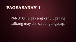 PANUTO: Ibigay ang kahulugan ng
salitang may diin sa pangungusap.
 