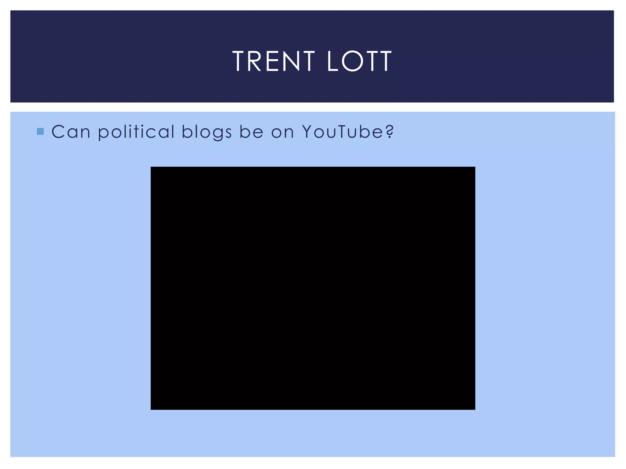 TRENT LOTT

 Can political blogs be on YouTube?
 