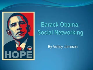 Barack Obama:Social Networking By Ashley Jameson 