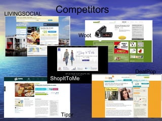 CompetitorsLIVINGSOCIAL
ShopItToMe
DealPop
Woot
Tippr
 