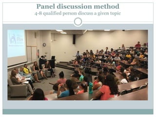 Panel discussion method
4-8 qualified person discuss a given topic
 
