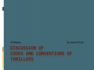 DISCUSSION OF
CODES AND CONVENTIONS OF
THRILLERS
AS Media By Jason R Sulit
 