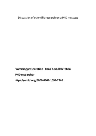 Discussion of scientific research on a PhD message
Promisingpresentation- Rana Abdullah Tahan
PHD researcher
https://orcid.org/0000-0002-1093-7740
 