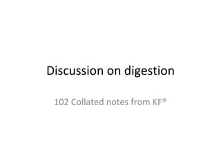 Discussion on digestion

 102 Collated notes from KF®
 