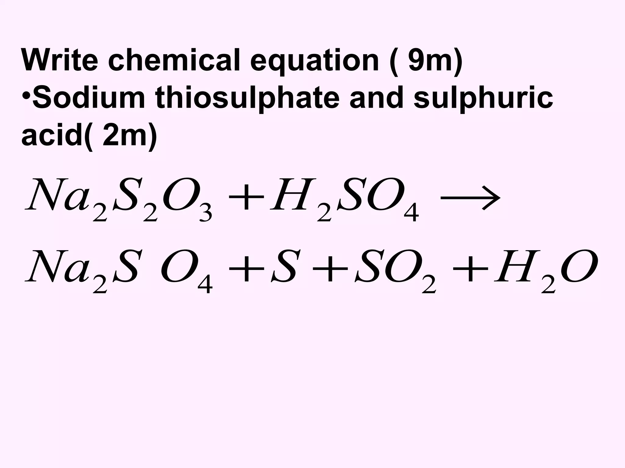 Write chemical equation ( 9m) Sodium thiosulphate and sulphuric acid( 2m) 