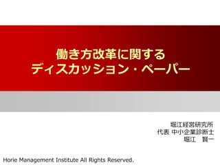 Horie Management Institute All Rights Reserved.
働き方改革に関する
ディスカッション・ペーパー
堀江経営研究所
代表 中小企業診断士
堀江 賢一
 