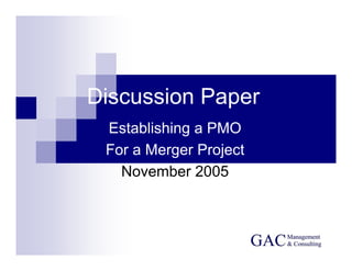 Discussion Paper
 Establishing a PMO
 For a Merger Project
   November 2005
 