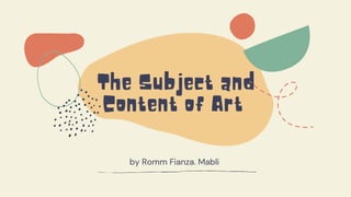 The Subject and
Content of Art
by Romm Fianza. Mabli
 