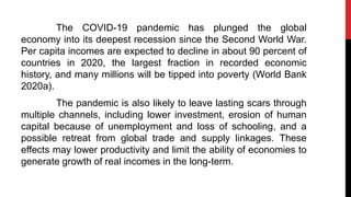The COVID-19 pandemic has plunged the global
economy into its deepest recession since the Second World War.
Per capita inc...