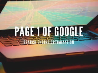 PAGE 1 OF GOOGLE
  SEARCH ENGINE OPTIMIZATION
 