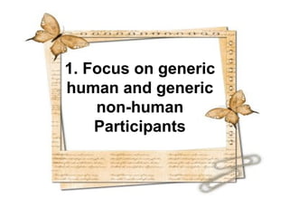 1. Focus on generic
human and generic
    non-human
    Participants
 